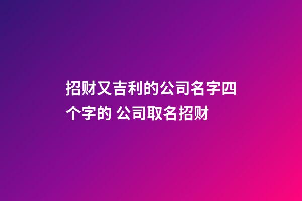 招财又吉利的公司名字四个字的 公司取名招财-第1张-公司起名-玄机派